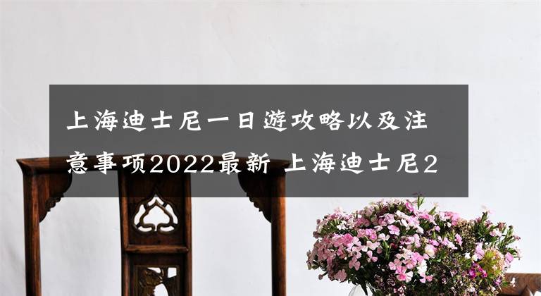 上海迪士尼一日游攻略以及注意事项2022最新 上海迪士尼2022开放时间