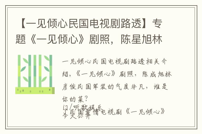 【一见倾心民国电视剧路透】专题《一见倾心》剧照，陈星旭林彦俊民国军装气度不凡，谁是你的菜？