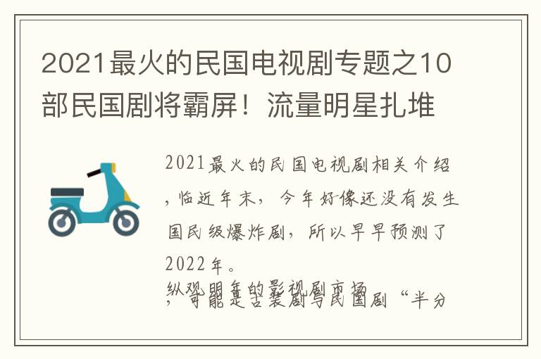 2021最火的民国电视剧专题之10部民国剧将霸屏！流量明星扎堆，刘亦菲、倪妮、景甜谁最美？