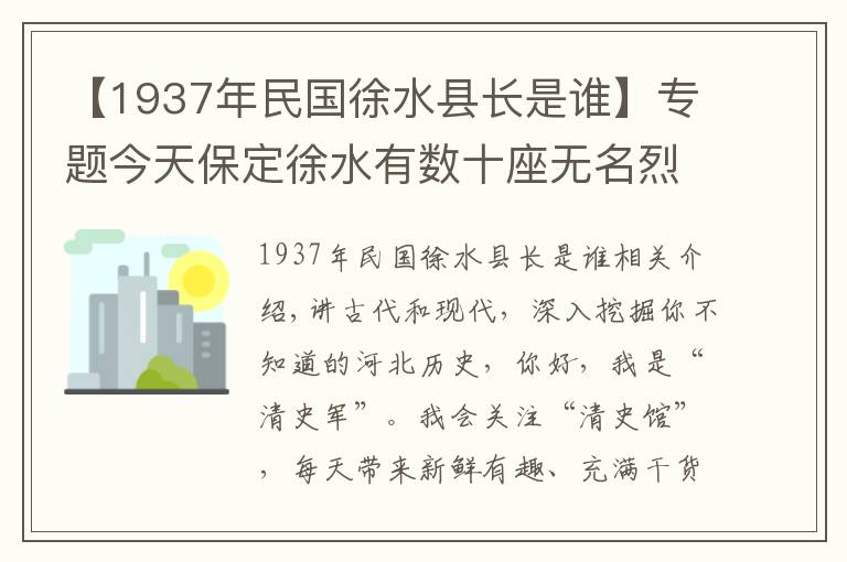 【1937年民国徐水县长是谁】专题今天保定徐水有数十座无名烈士墓，记录着78年前的一场惨烈战斗