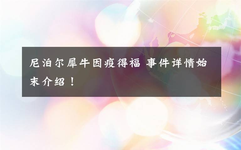 尼泊尔犀牛因疫得福 事件详情始末介绍！