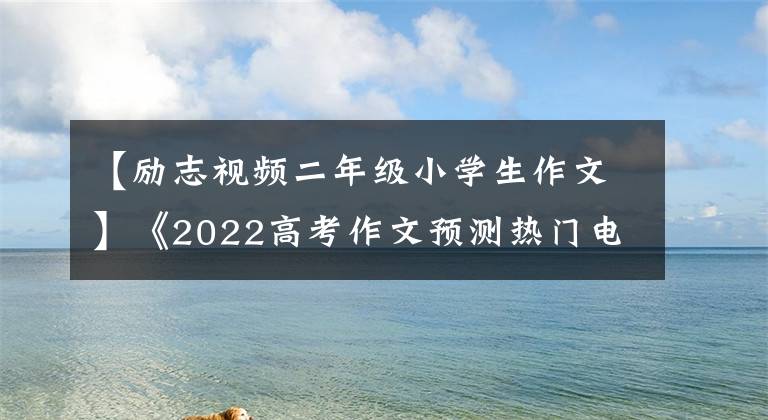 【励志视频二年级小学生作文】《2022高考作文预测热门电影奇迹傻孩子范文》奇迹的背后都在奋斗。