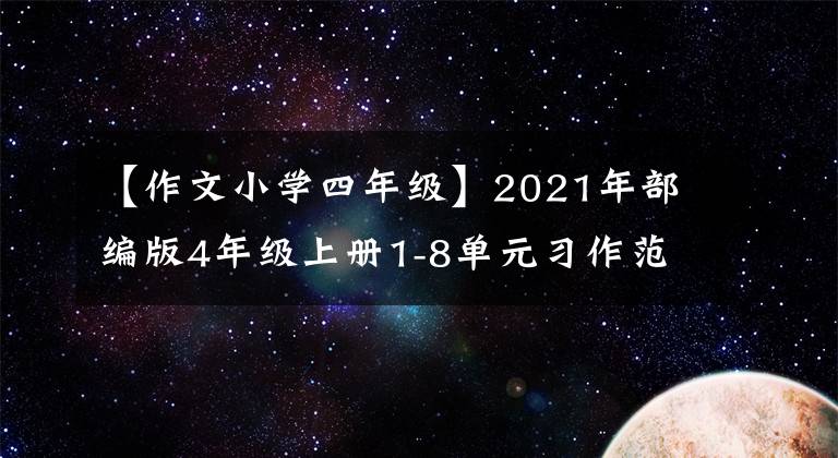 【作文小学四年级】2021年部编版4年级上册1-8单元习作范文文