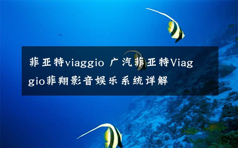 菲亚特viaggio 广汽菲亚特Viaggio菲翔影音娱乐系统详解