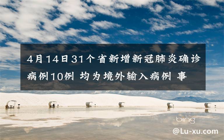 4月14日31个省新增新冠肺炎确诊病例10例 均为境外输入病例 事情的详情始末是怎么样了！