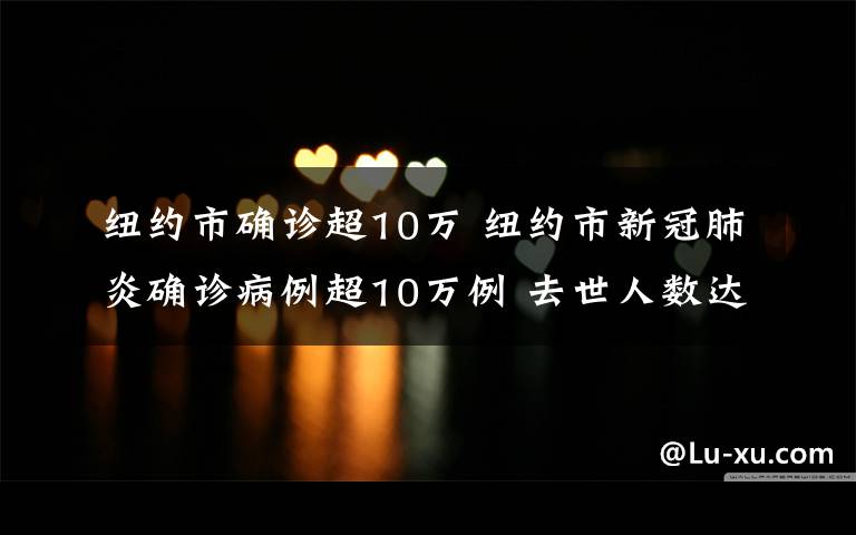 纽约市确诊超10万 纽约市新冠肺炎确诊病例超10万例 去世人数达6717例