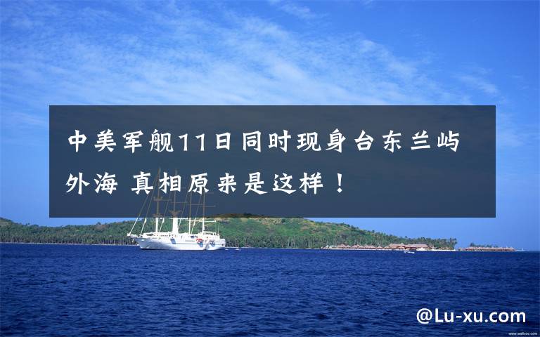 中美军舰11日同时现身台东兰屿外海 真相原来是这样！