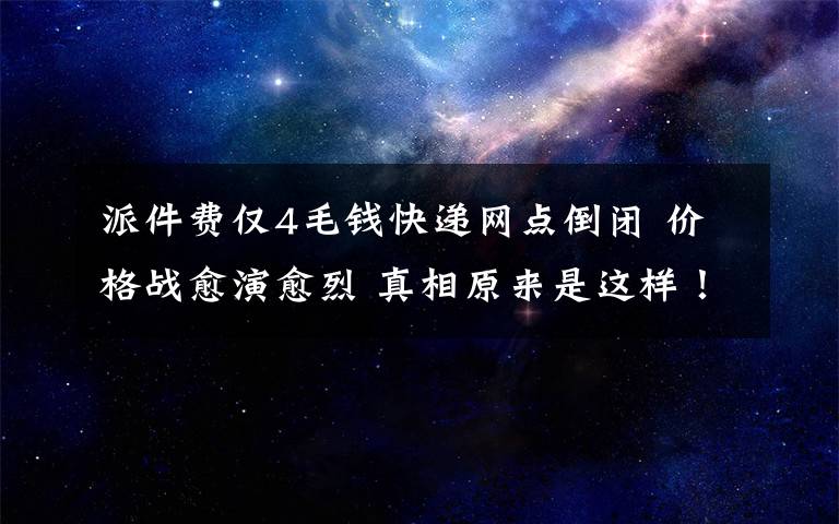 派件费仅4毛钱快递网点倒闭 价格战愈演愈烈 真相原来是这样！