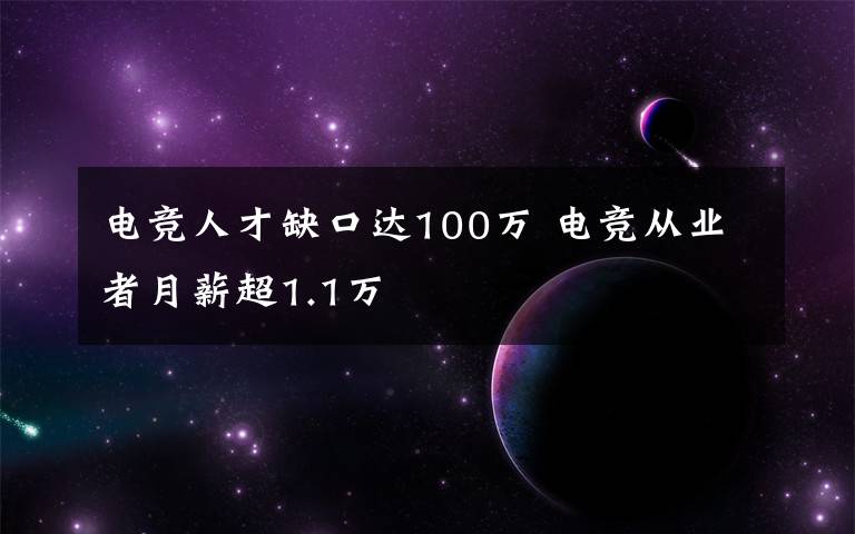 电竞人才缺口达100万 电竞从业者月薪超1.1万