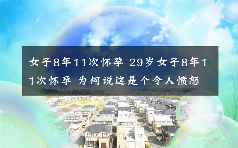 女子8年11次怀孕 29岁女子8年11次怀孕 为何说这是个令人愤怒又痛心的的案子