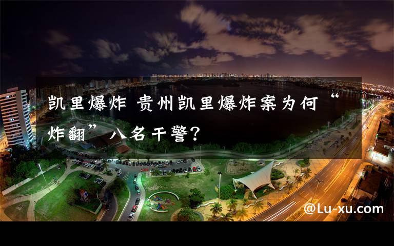 凯里爆炸 贵州凯里爆炸案为何“炸翻”八名干警？