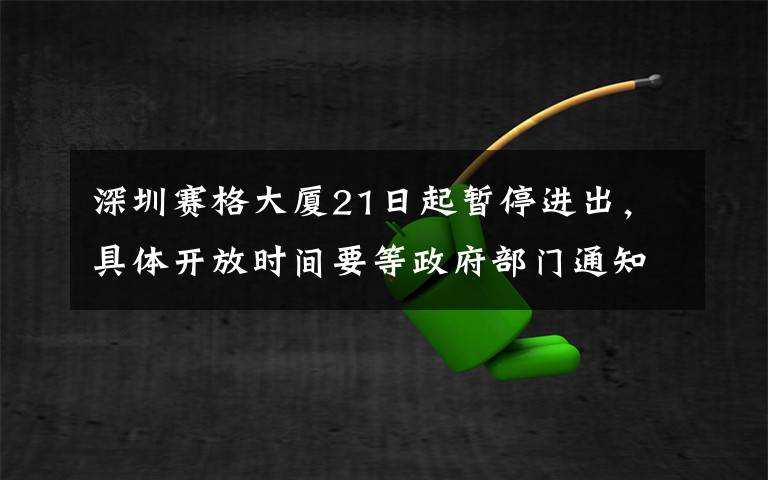 深圳赛格大厦21日起暂停进出，具体开放时间要等政府部门通知 事情经过真相揭秘！