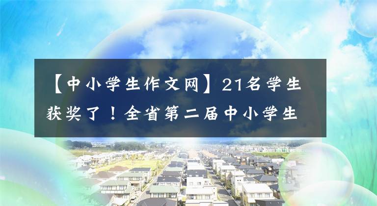 【中小学生作文网】21名学生获奖了！全省第二届中小学生作文比赛临沂获得七中丰收