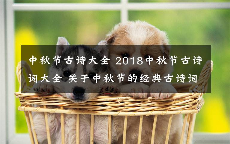 中秋节古诗大全 2018中秋节古诗词大全 关于中秋节的经典古诗词有哪些