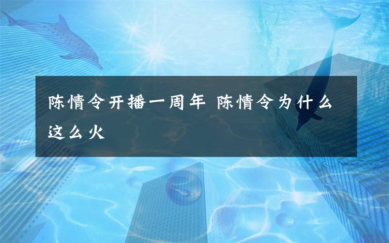 陈情令开播一周年 陈情令为什么这么火