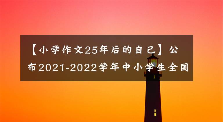 【小学作文25年后的自己】公布2021-2022学年中小学生全国运动会活动清单。