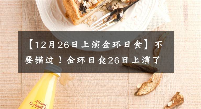 【12月26日上演金环日食】不要错过！金环日食26日上演了在我国各地都能看到的日食