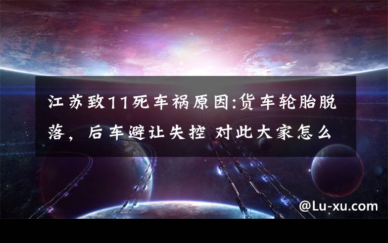 江苏致11死车祸原因:货车轮胎脱落，后车避让失控 对此大家怎么看？