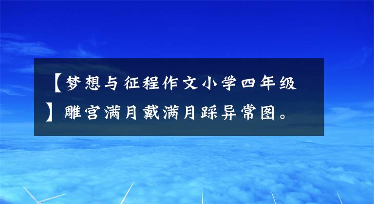 【梦想与征程作文小学四年级】雕宫满月戴满月踩异常图。