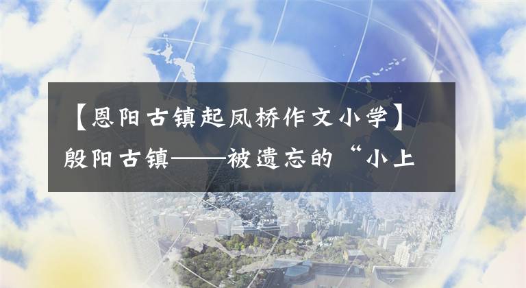 【恩阳古镇起凤桥作文小学】殷阳古镇——被遗忘的“小上海”