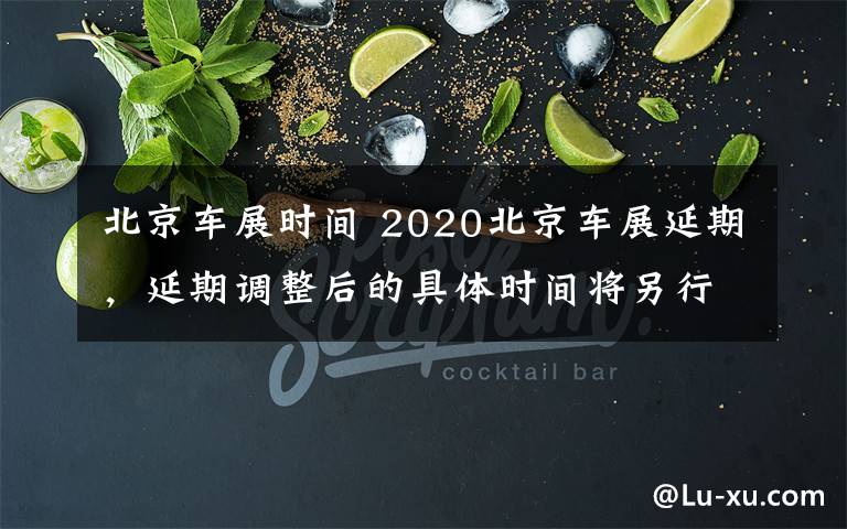 北京车展时间 2020北京车展延期，延期调整后的具体时间将另行通知