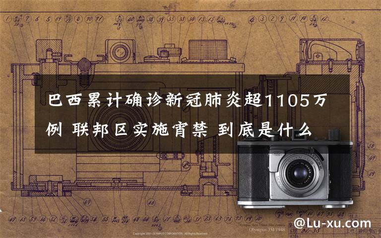 巴西累计确诊新冠肺炎超1105万例 联邦区实施宵禁 到底是什么状况？