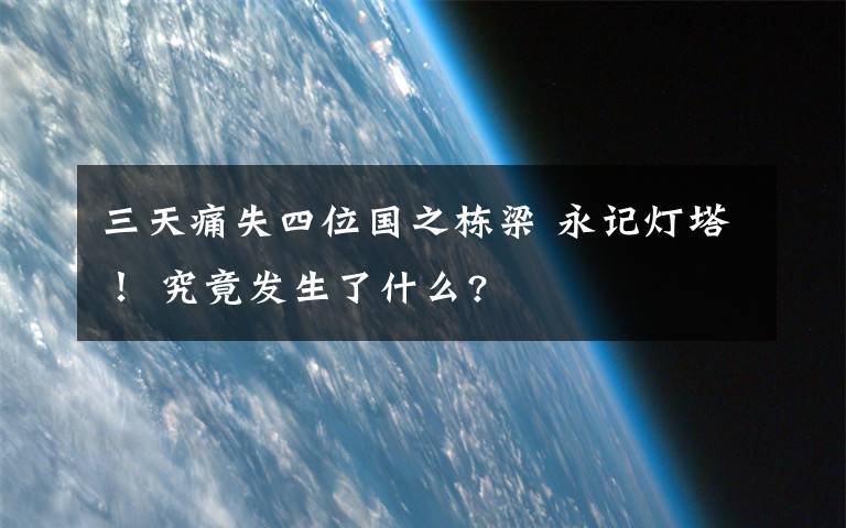 三天痛失四位国之栋梁 永记灯塔！ 究竟发生了什么?