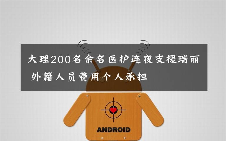 大理200名余名医护连夜支援瑞丽 外籍人员费用个人承担