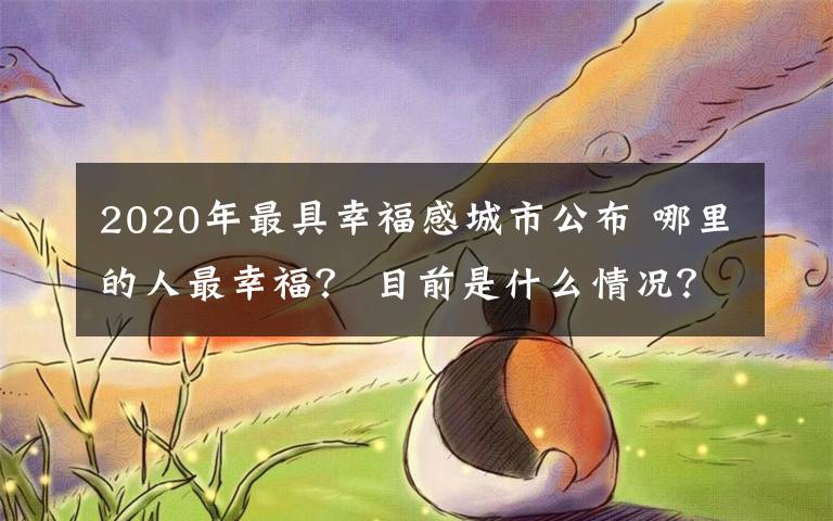 2020年最具幸福感城市公布 哪里的人最幸福？ 目前是什么情况？