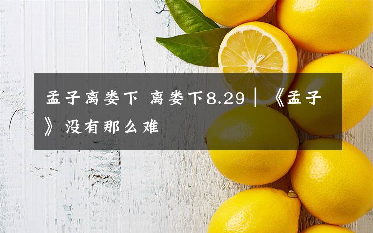 孟子离娄下 离娄下8.29｜《孟子》没有那么难