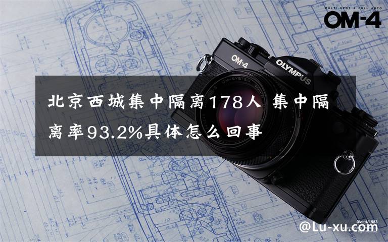 北京西城集中隔离178人 集中隔离率93.2%具体怎么回事