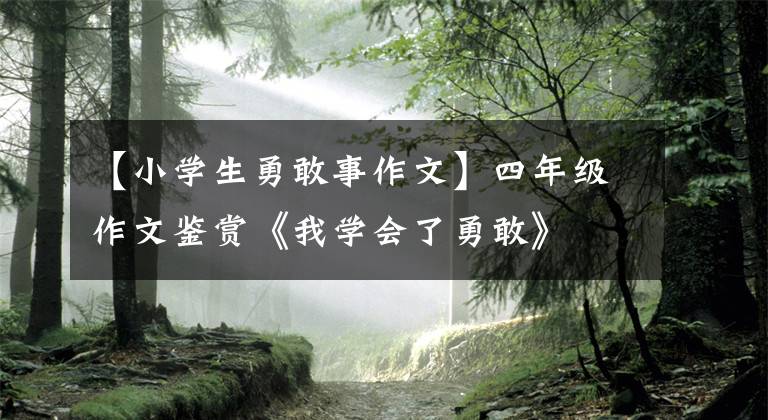 【小学生勇敢事作文】四年级作文鉴赏《我学会了勇敢》