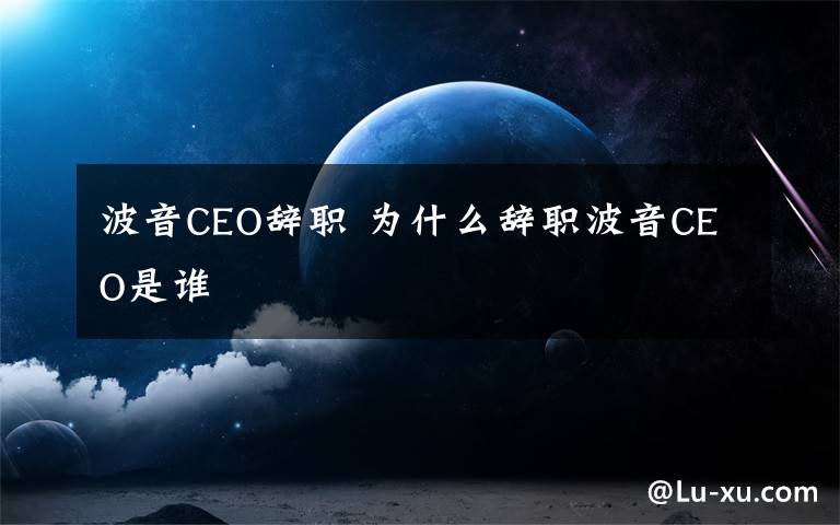 波音CEO辞职 为什么辞职波音CEO是谁