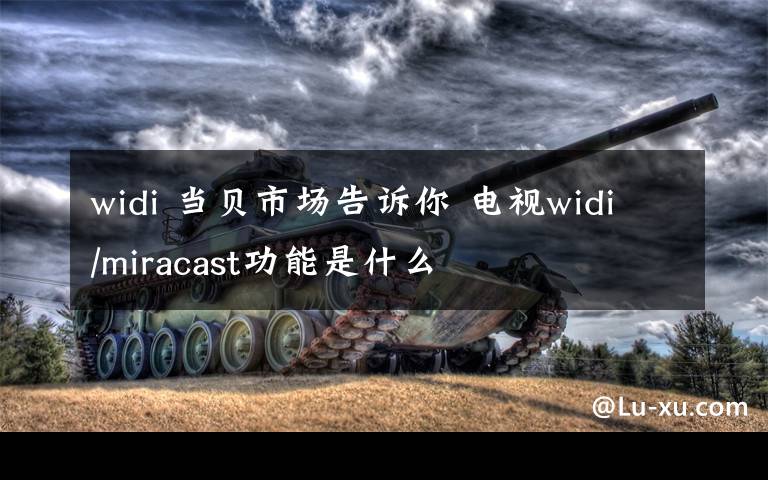 widi 当贝市场告诉你 电视widi/miracast功能是什么