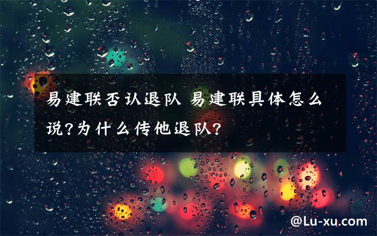 易建联否认退队 易建联具体怎么说?为什么传他退队?