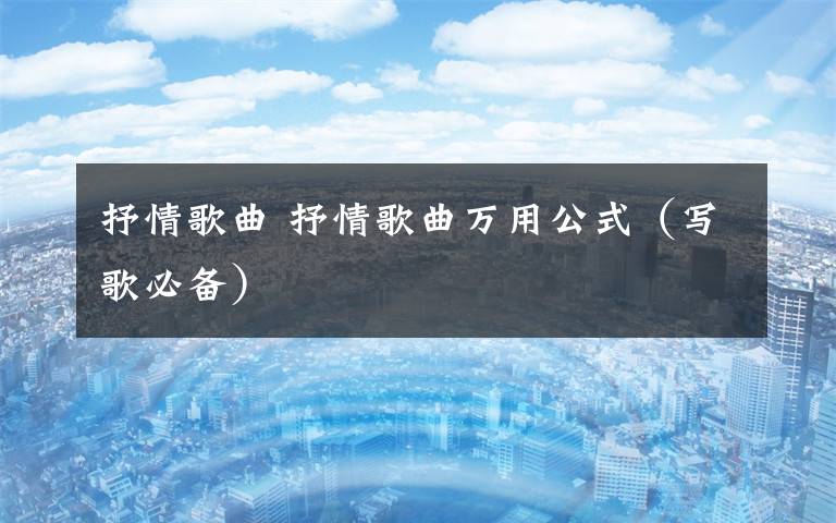 抒情歌曲 抒情歌曲万用公式（写歌必备）