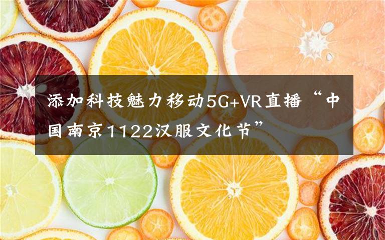 添加科技魅力移动5G+VR直播“中国南京1122汉服文化节”