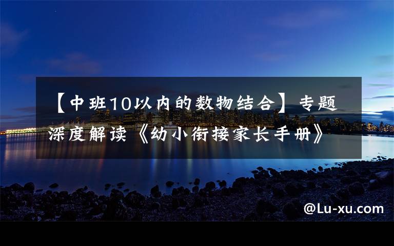 【中班10以内的数物结合】专题深度解读《幼小衔接家长手册》：别让你的准备，成无用功