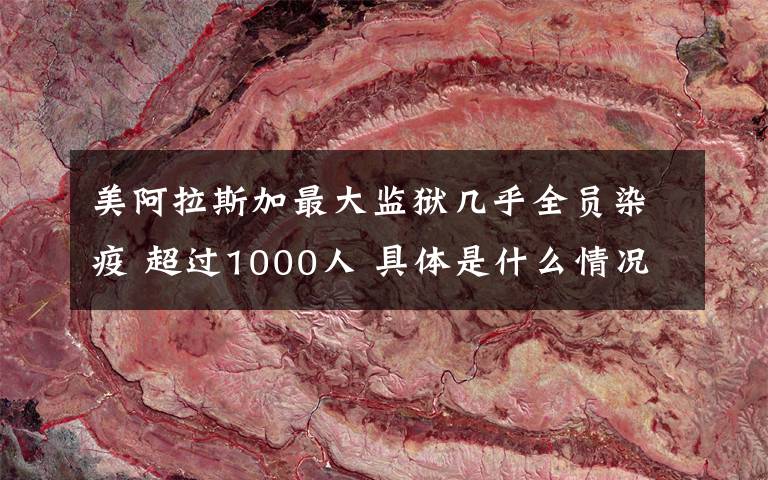 美阿拉斯加最大监狱几乎全员染疫 超过1000人 具体是什么情况？