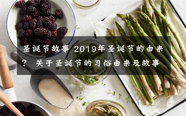 圣诞节故事 2019年圣诞节的由来？ 关于圣诞节的习俗由来及故事传说