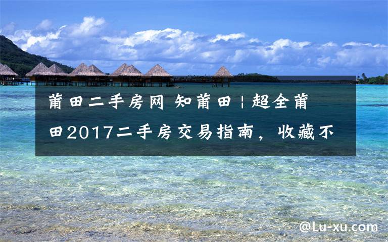 莆田二手房网 知莆田 | 超全莆田2017二手房交易指南，收藏不谢！