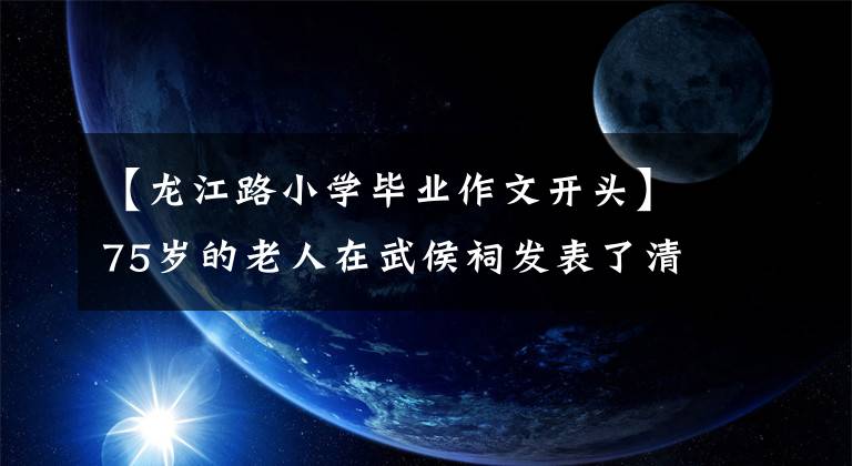 【龙江路小学毕业作文开头】75岁的老人在武侯祠发表了清空心灵的演讲，吸引了很多人。