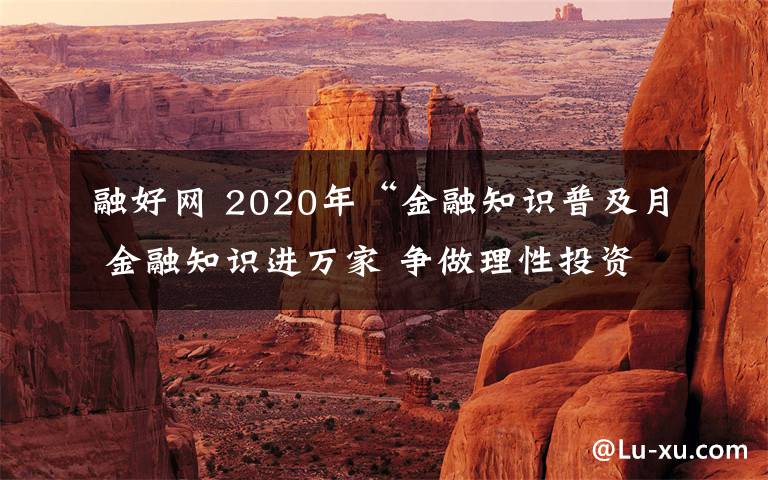 融好网 2020年“金融知识普及月 金融知识进万家 争做理性投资者 争做金融好网民”活动启动