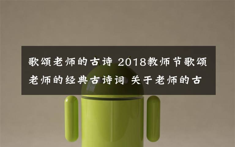 歌颂老师的古诗 2018教师节歌颂老师的经典古诗词 关于老师的古诗词18首