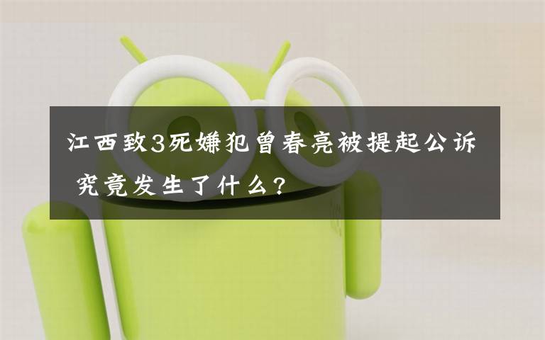 江西致3死嫌犯曾春亮被提起公诉 究竟发生了什么?