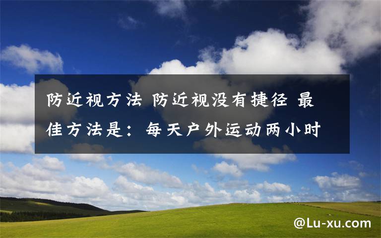 防近视方法 防近视没有捷径 最佳方法是：每天户外运动两小时