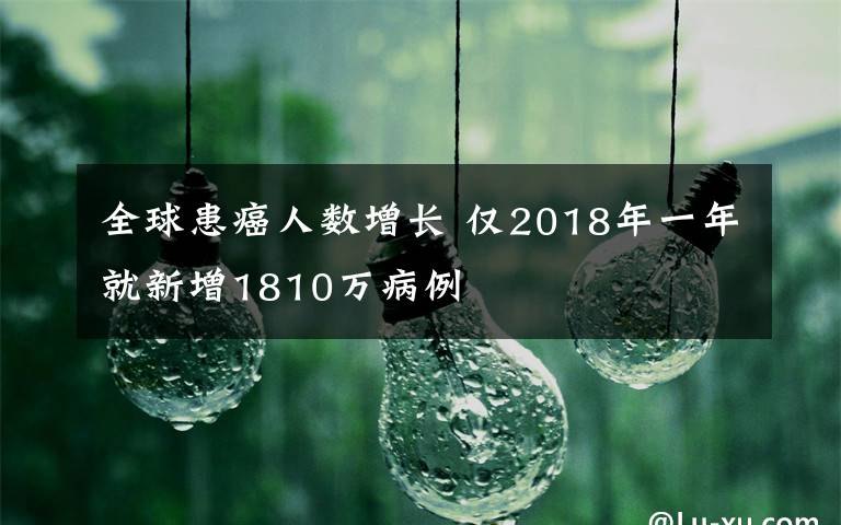 全球患癌人数增长 仅2018年一年就新增1810万病例