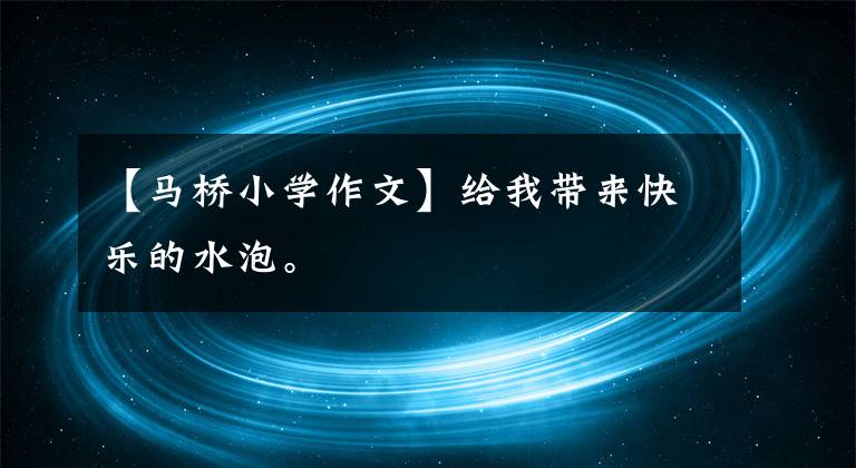 【马桥小学作文】给我带来快乐的水泡。