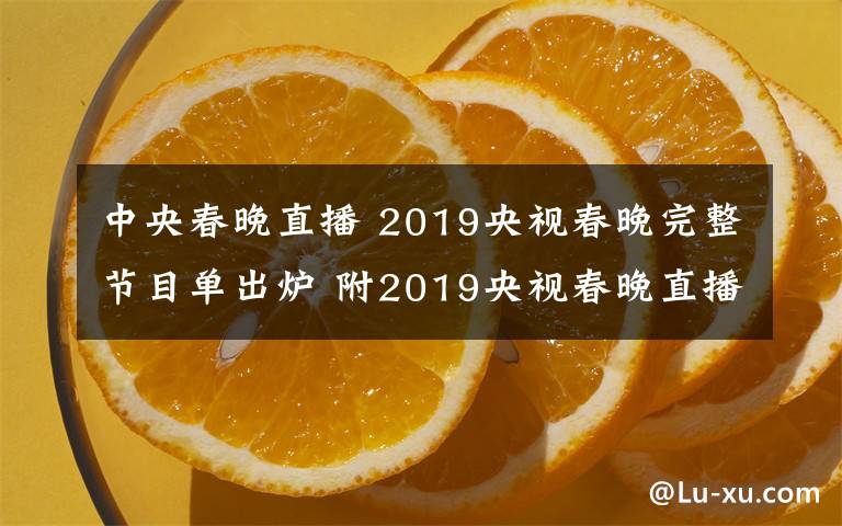 中央春晚直播 2019央视春晚完整节目单出炉 附2019央视春晚直播时间、直播平台