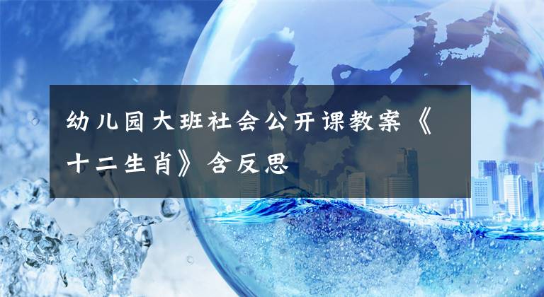 幼儿园大班社会公开课教案《十二生肖》含反思